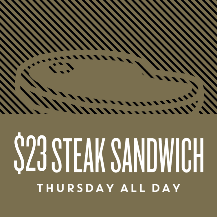 $23 Steak Sandwich Thursdays | Happy Hour Drinks & Specials
